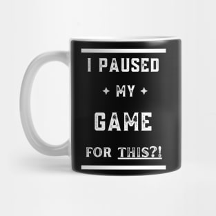 I PAUSED MY GAME FOR THIS?! Mug